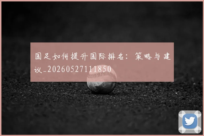 国足如何提升国际排名：策略与建议_20260527111850