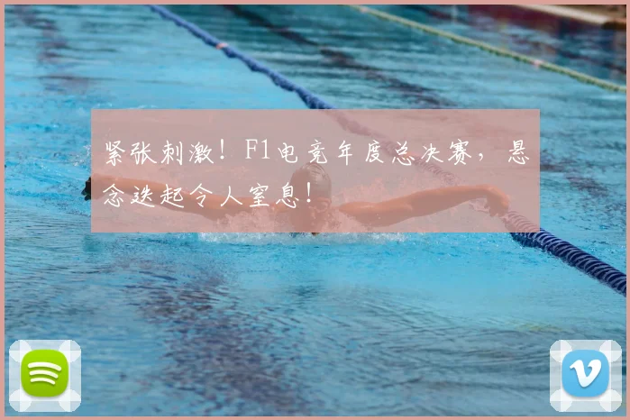 紧张刺激！F1电竞年度总决赛，悬念迭起令人窒息！