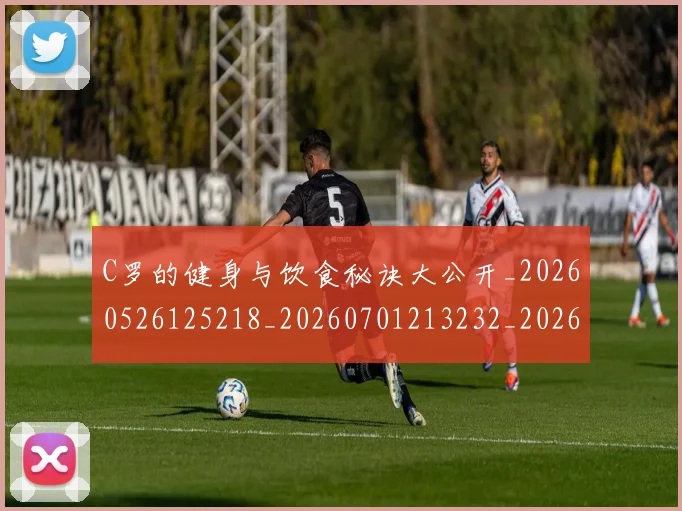 C罗的健身与饮食秘诀大公开_20260526125218_20260701213232_20260712051927