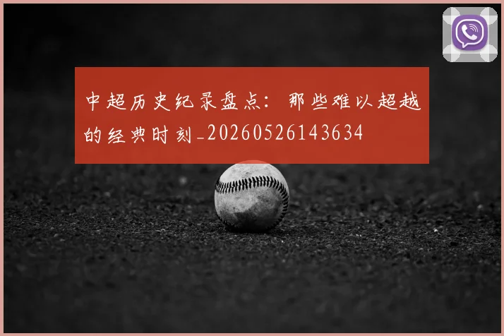 中超历史纪录盘点:那些难以超越的经典时刻_20260526143634