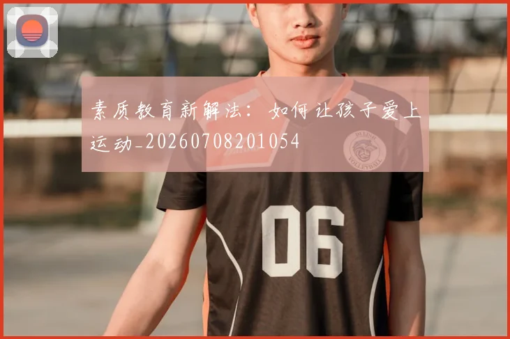 素质教育新解法：如何让孩子爱上运动_20260708201054