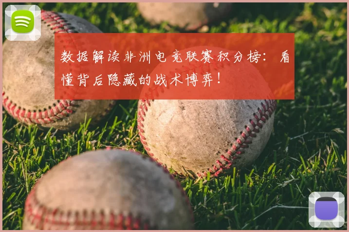 数据解读非洲电竞联赛积分榜：看懂背后隐藏的战术博弈！