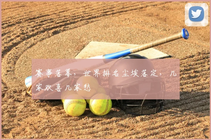 赛事落幕,世界排名尘埃落定,几家欢喜几家愁