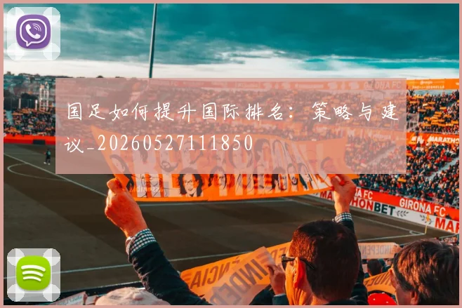 国足如何提升国际排名:策略与建议_20260527111850