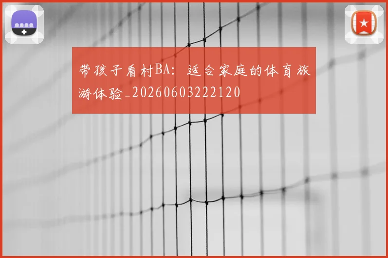 带孩子看村BA:适合家庭的体育旅游体验_20260603222120